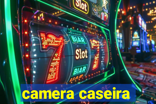 camera caseira